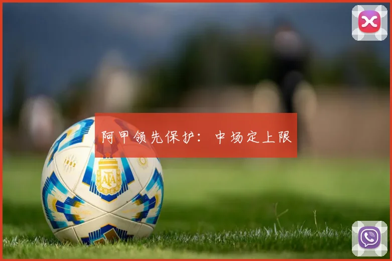 阿甲领先保护：中场定上限