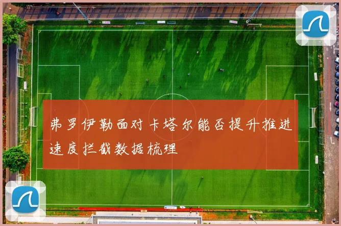 弗罗伊勒面对卡塔尔能否提升推进速度拦截数据梳理