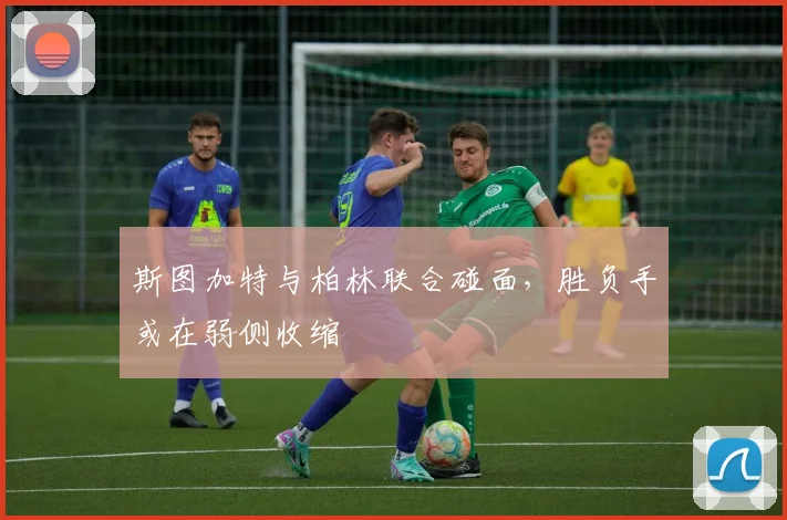 斯图加特与柏林联合碰面，胜负手或在弱侧收缩
