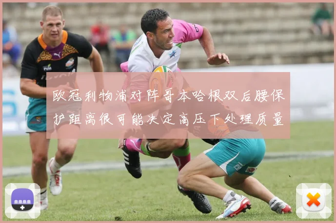 欧冠利物浦对阵哥本哈根双后腰保护距离很可能决定高压下处理质量